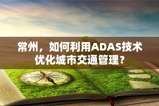 常州，如何利用ADAS技术优化城市交通管理？