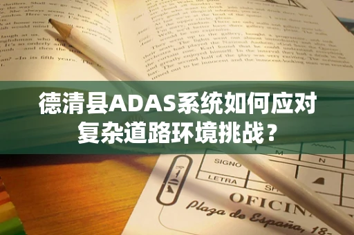 德清县ADAS系统如何应对复杂道路环境挑战？