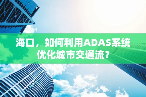 海口，如何利用ADAS系统优化城市交通流？