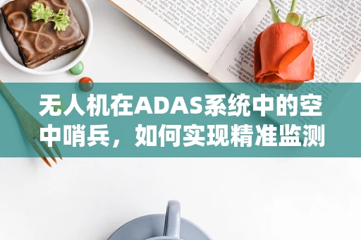 无人机在ADAS系统中的空中哨兵，如何实现精准监测与避障？