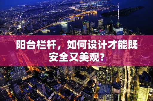 阳台栏杆，如何设计才能既安全又美观？
