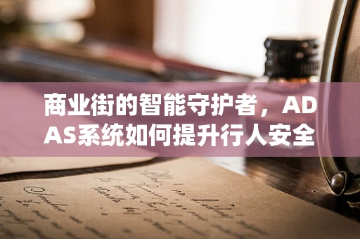 商业街的智能守护者，ADAS系统如何提升行人安全？