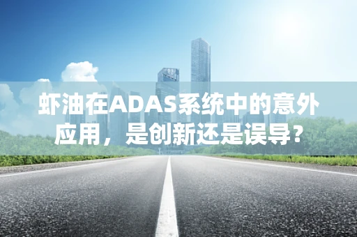 虾油在ADAS系统中的意外应用，是创新还是误导？