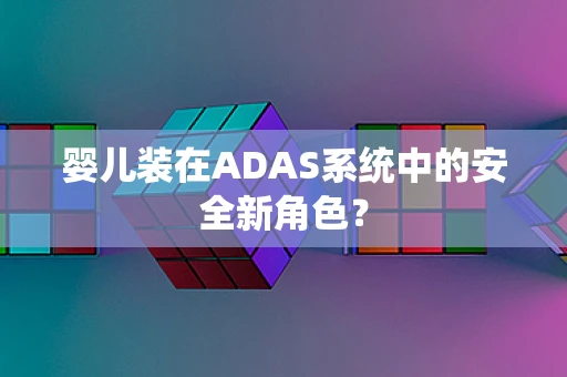 婴儿装在ADAS系统中的安全新角色？