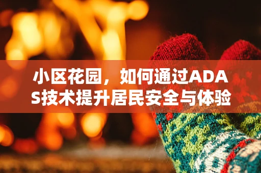 小区花园，如何通过ADAS技术提升居民安全与体验？