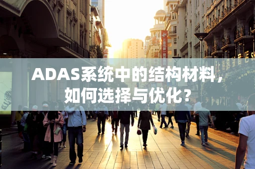 ADAS系统中的结构材料，如何选择与优化？