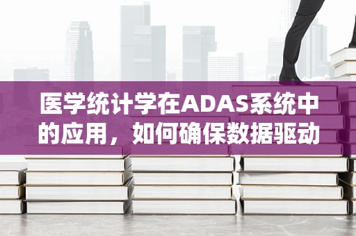 医学统计学在ADAS系统中的应用，如何确保数据驱动的决策精准无误？