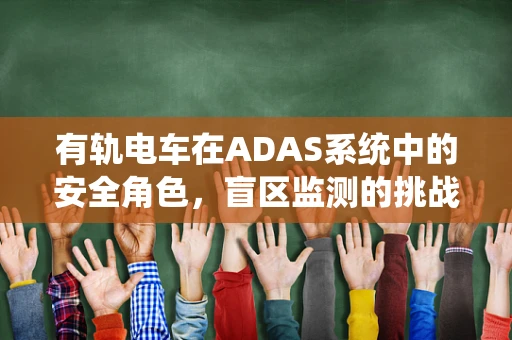 有轨电车在ADAS系统中的安全角色，盲区监测的挑战与机遇？