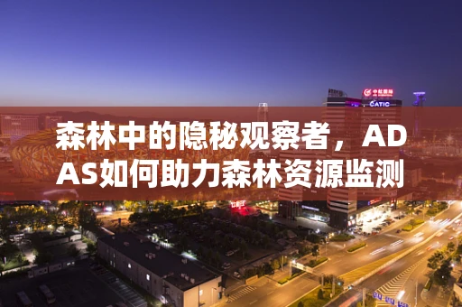 森林中的隐秘观察者，ADAS如何助力森林资源监测？