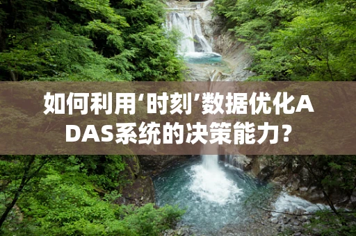 如何利用‘时刻’数据优化ADAS系统的决策能力？