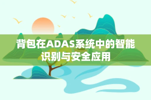 背包在ADAS系统中的智能识别与安全应用