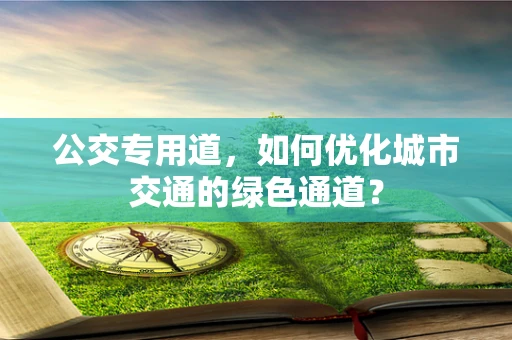 公交专用道，如何优化城市交通的绿色通道？