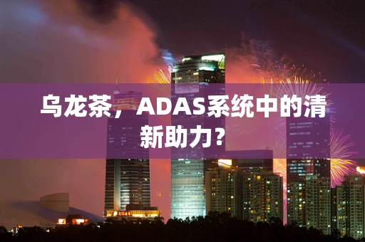 乌龙茶，ADAS系统中的清新助力？