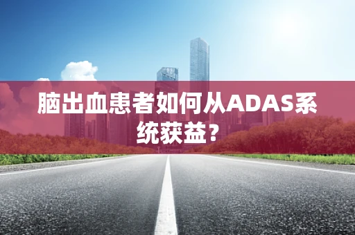脑出血患者如何从ADAS系统获益？
