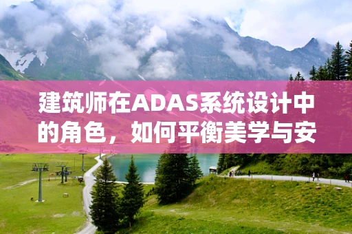 建筑师在ADAS系统设计中的角色，如何平衡美学与安全？