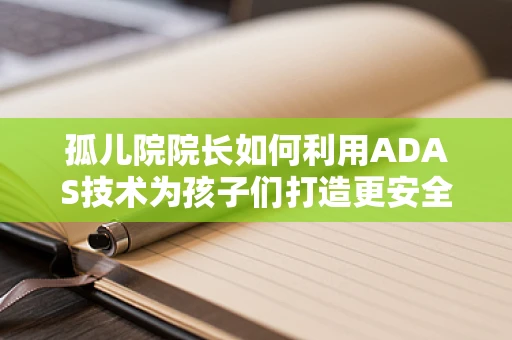 孤儿院院长如何利用ADAS技术为孩子们打造更安全的校园？