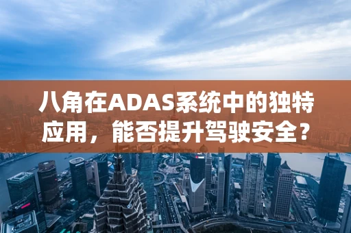 八角在ADAS系统中的独特应用，能否提升驾驶安全？