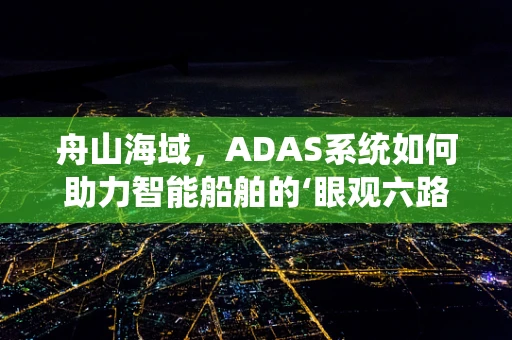 舟山海域，ADAS系统如何助力智能船舶的‘眼观六路’？