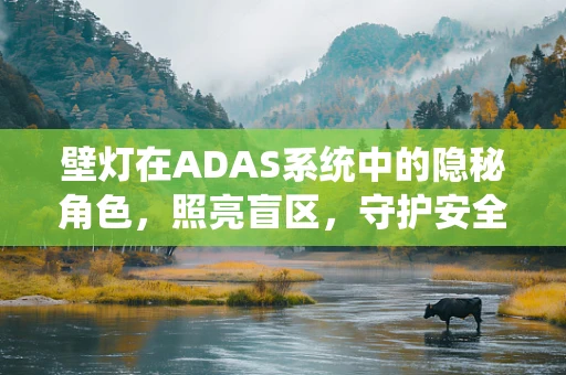 壁灯在ADAS系统中的隐秘角色，照亮盲区，守护安全