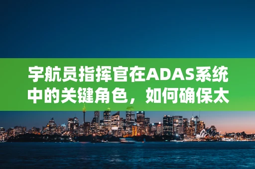 宇航员指挥官在ADAS系统中的关键角色，如何确保太空探索任务的安全与高效？