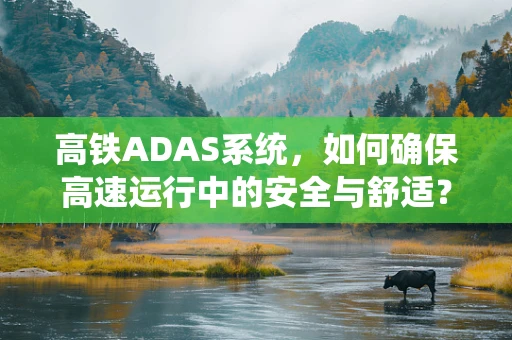 高铁ADAS系统，如何确保高速运行中的安全与舒适？