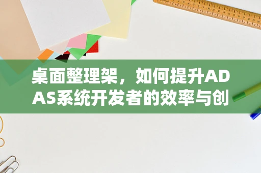 桌面整理架，如何提升ADAS系统开发者的效率与创造力？