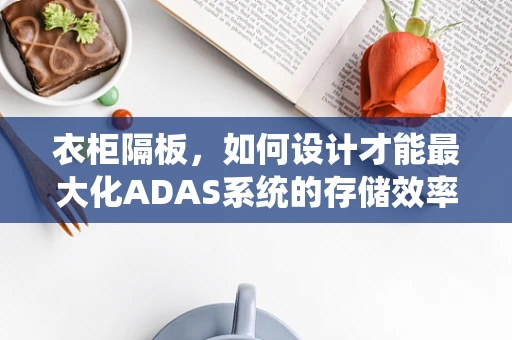 衣柜隔板，如何设计才能最大化ADAS系统的存储效率与安全性？