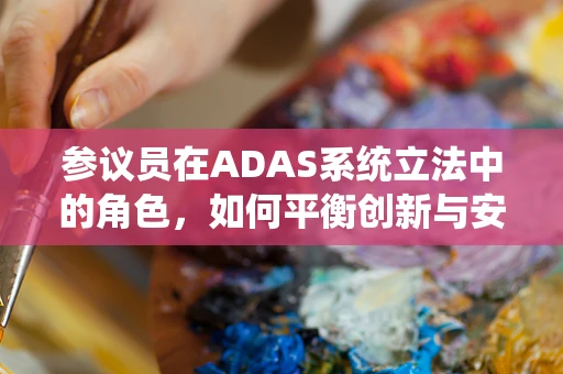参议员在ADAS系统立法中的角色，如何平衡创新与安全？