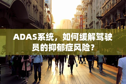 ADAS系统，如何缓解驾驶员的抑郁症风险？