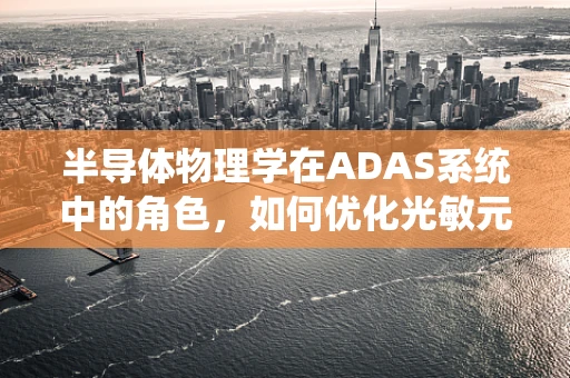 半导体物理学在ADAS系统中的角色，如何优化光敏元件性能？