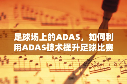 足球场上的ADAS，如何利用ADAS技术提升足球比赛的智能安全？