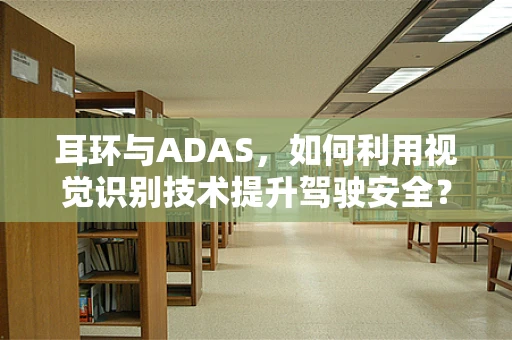 耳环与ADAS，如何利用视觉识别技术提升驾驶安全？