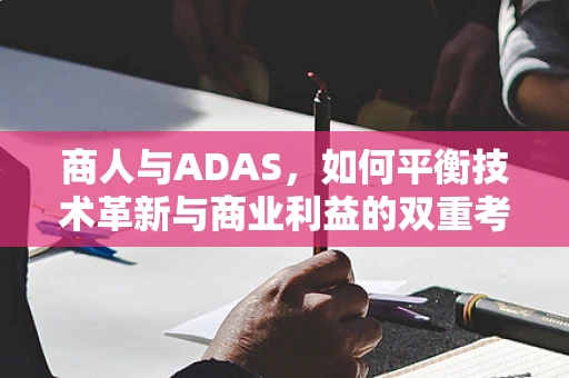 商人与ADAS，如何平衡技术革新与商业利益的双重考量？