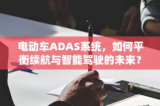 电动车ADAS系统，如何平衡续航与智能驾驶的未来？