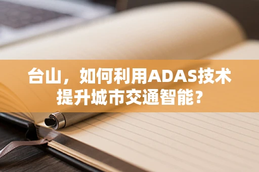 台山，如何利用ADAS技术提升城市交通智能？