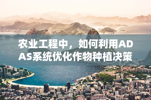 农业工程中，如何利用ADAS系统优化作物种植决策？