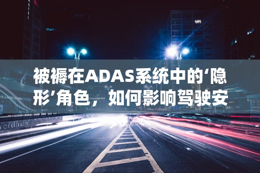 被褥在ADAS系统中的‘隐形’角色，如何影响驾驶安全？