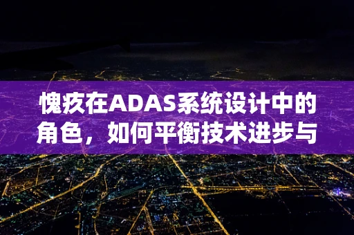 愧疚在ADAS系统设计中的角色，如何平衡技术进步与道德责任？