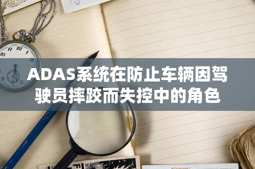ADAS系统在防止车辆因驾驶员摔跤而失控中的角色
