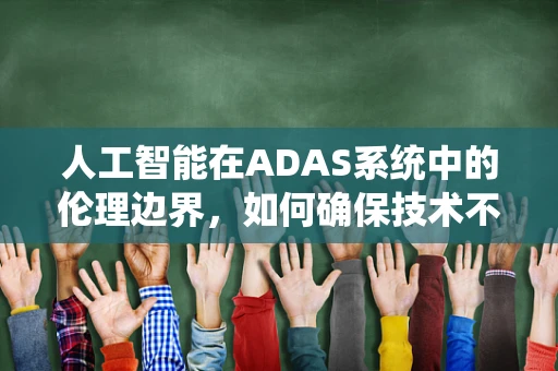 人工智能在ADAS系统中的伦理边界，如何确保技术不越界？