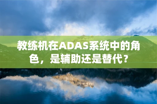 教练机在ADAS系统中的角色，是辅助还是替代？