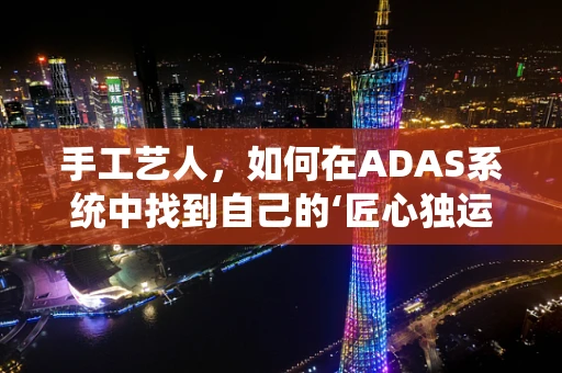 手工艺人，如何在ADAS系统中找到自己的‘匠心独运’？