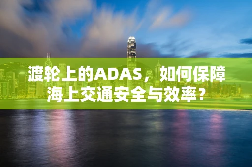 渡轮上的ADAS，如何保障海上交通安全与效率？