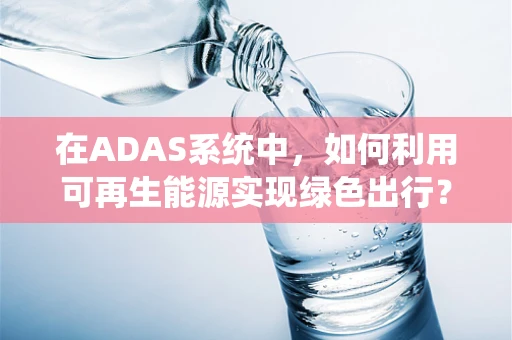 在ADAS系统中，如何利用可再生能源实现绿色出行？