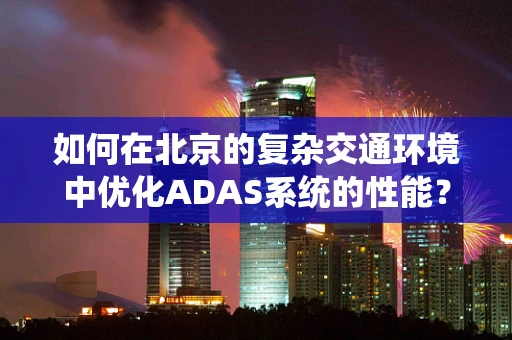如何在北京的复杂交通环境中优化ADAS系统的性能？