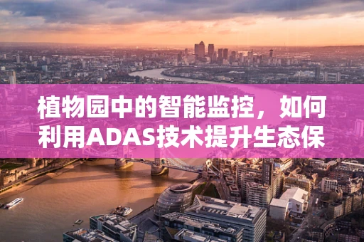 植物园中的智能监控，如何利用ADAS技术提升生态保护？