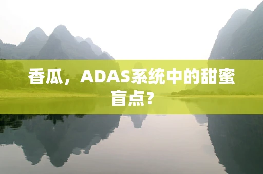香瓜，ADAS系统中的甜蜜盲点？