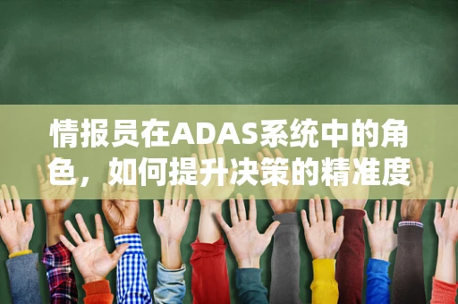 情报员在ADAS系统中的角色，如何提升决策的精准度？