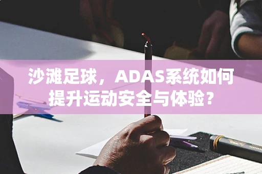 沙滩足球，ADAS系统如何提升运动安全与体验？