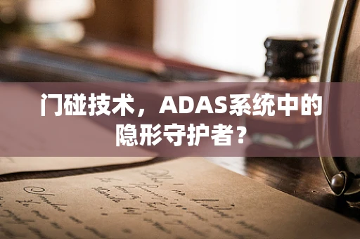门碰技术，ADAS系统中的隐形守护者？